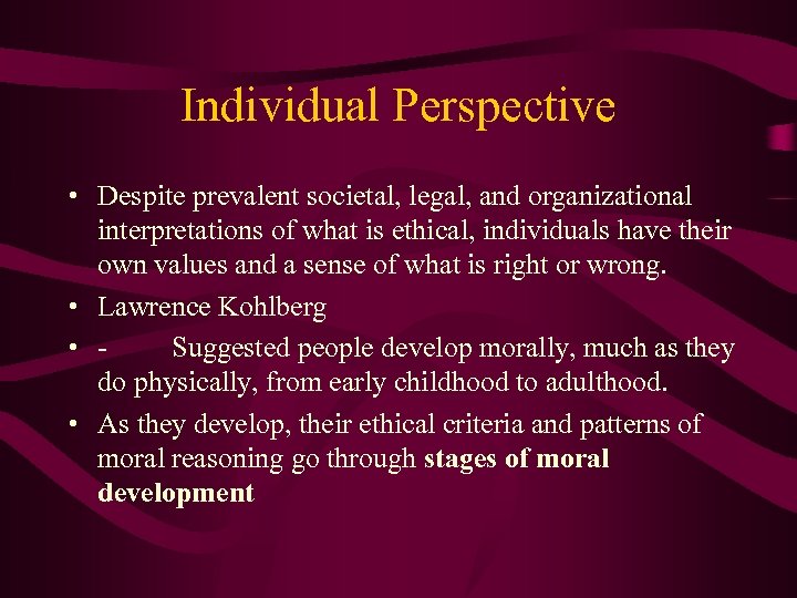 Individual Perspective • Despite prevalent societal, legal, and organizational interpretations of what is ethical,