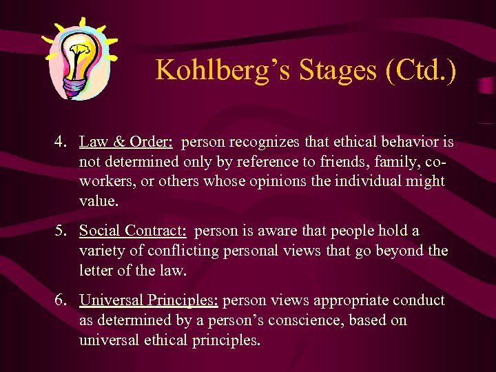 Kohlberg’s Stages (Ctd. ) 4. Law & Order: person recognizes that ethical behavior is