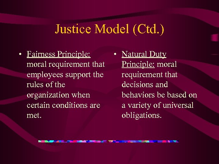 Justice Model (Ctd. ) • Fairness Principle: • Natural Duty moral requirement that Principle: