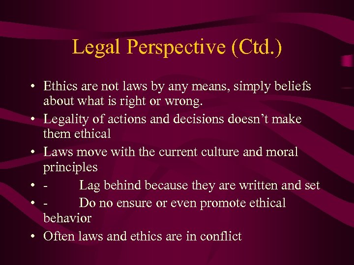 Legal Perspective (Ctd. ) • Ethics are not laws by any means, simply beliefs