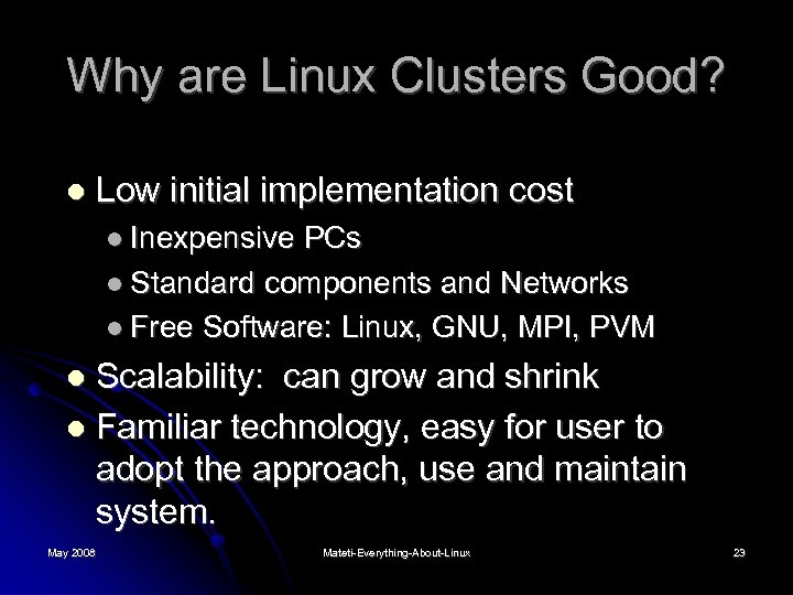 Why are Linux Clusters Good? Low initial implementation cost Inexpensive PCs Standard components and