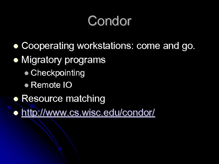 Condor Cooperating workstations: come and go. Migratory programs Checkpointing Remote IO Resource matching http: