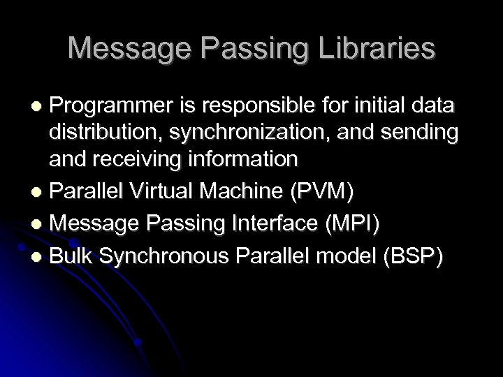 Message Passing Libraries Programmer is responsible for initial data distribution, synchronization, and sending and