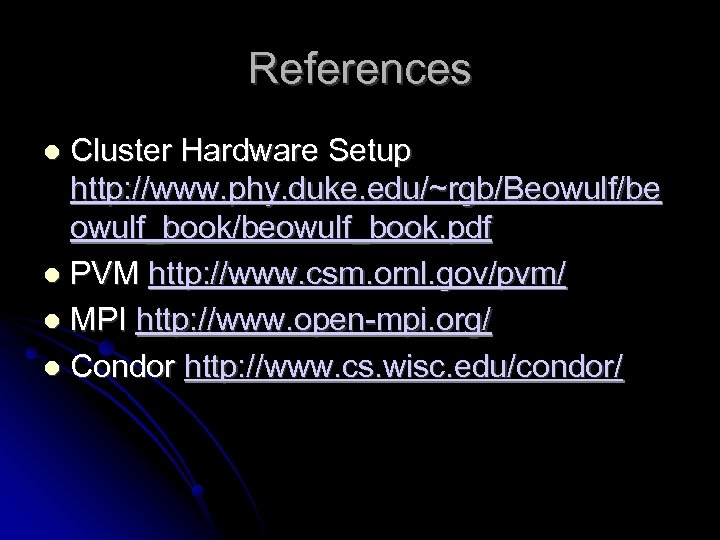 References Cluster Hardware Setup http: //www. phy. duke. edu/~rgb/Beowulf/be owulf_book/beowulf_book. pdf PVM http: //www.
