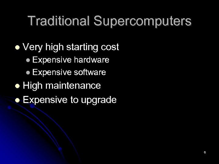 Traditional Supercomputers Very high starting cost Expensive hardware Expensive software High maintenance Expensive to