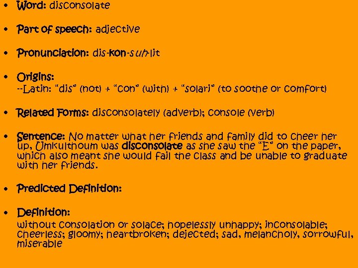  • Word: disconsolate • Part of speech: adjective • Pronunciation: dis-kon-suh-lit • Origins: