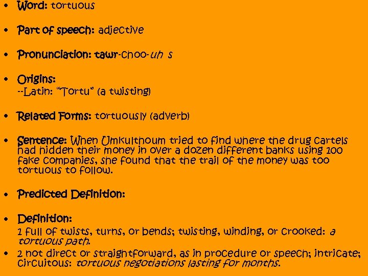  • Word: tortuous • Part of speech: adjective • Pronunciation: tawr-choo-uh s •