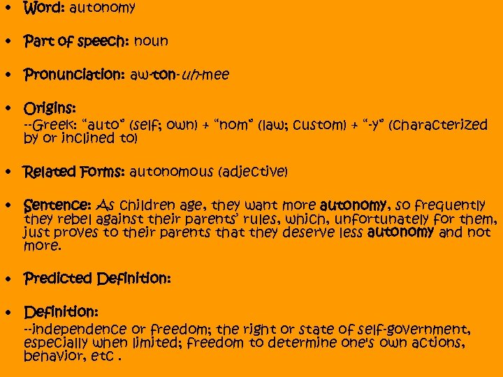  • Word: autonomy • Part of speech: noun • Pronunciation: aw-ton-uh-mee • Origins: