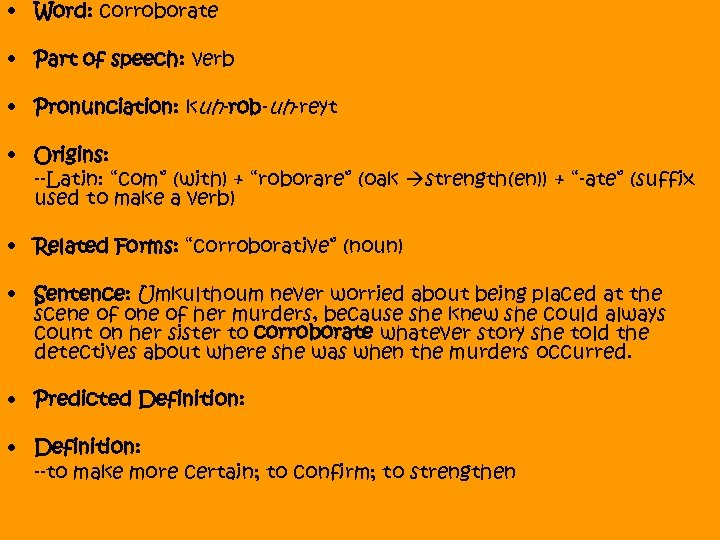  • Word: corroborate • Part of speech: verb • Pronunciation: kuh-rob-uh-reyt • Origins: