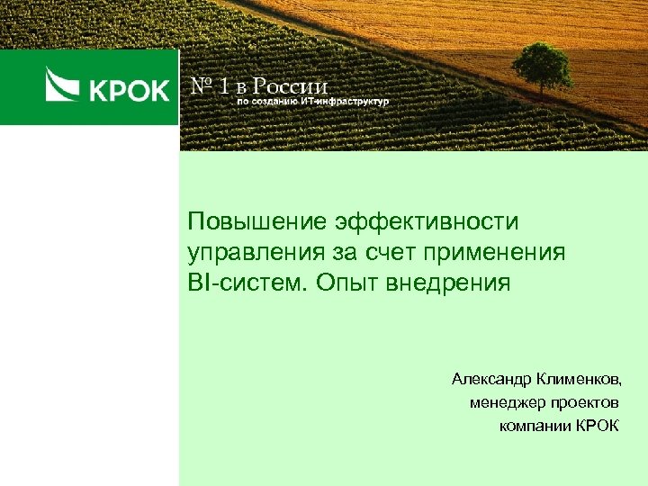 Повышение эффективности управления за счет применения BI-систем. Опыт внедрения Александр Клименков, менеджер проектов компании