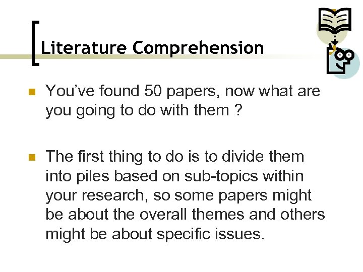 Literature Comprehension n You’ve found 50 papers, now what are you going to do
