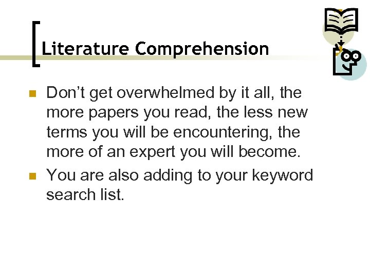 Literature Comprehension n n Don’t get overwhelmed by it all, the more papers you