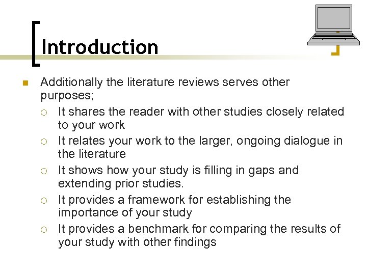 Introduction n Additionally the literature reviews serves other purposes; ¡ It shares the reader