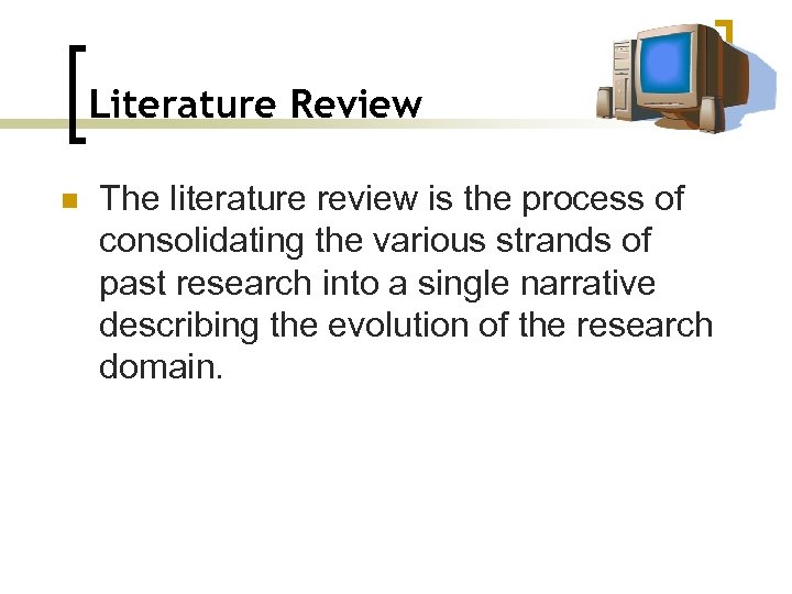 Literature Review n The literature review is the process of consolidating the various strands