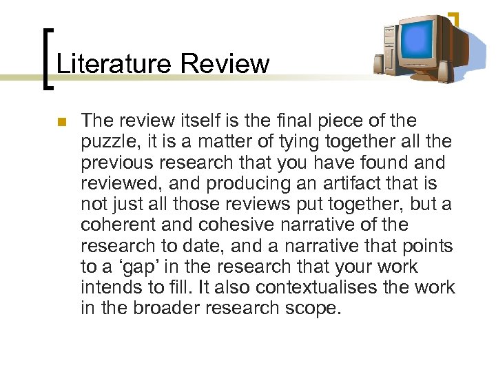Literature Review n The review itself is the final piece of the puzzle, it
