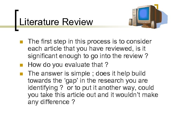 Literature Review n n n The first step in this process is to consider