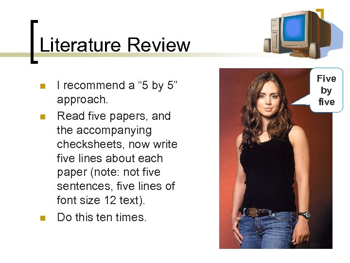Literature Review n n n I recommend a “ 5 by 5” approach. Read