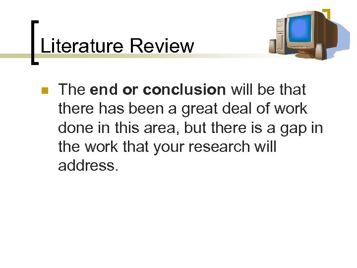 Literature Review n The end or conclusion will be that there has been a