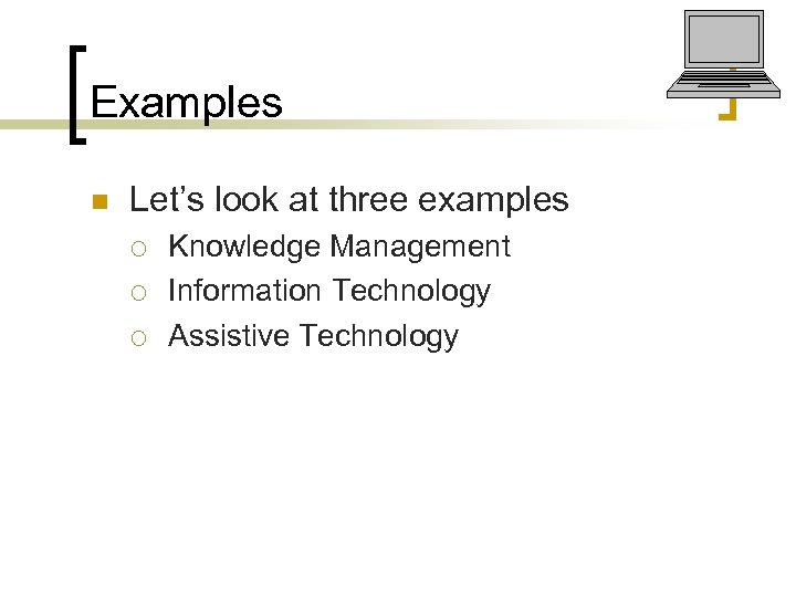 Examples n Let’s look at three examples ¡ ¡ ¡ Knowledge Management Information Technology