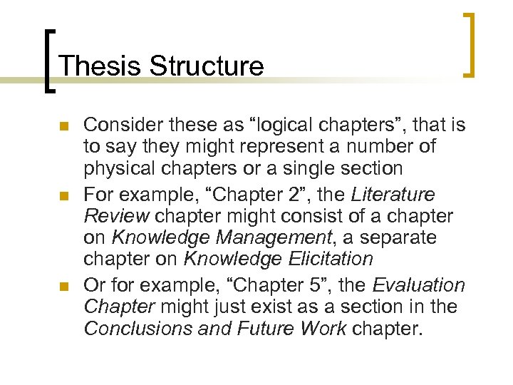 Thesis Structure n n n Consider these as “logical chapters”, that is to say
