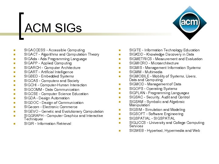 ACM SIGs n n n n n SIGACCESS - Accessible Computing SIGACT - Algorithms