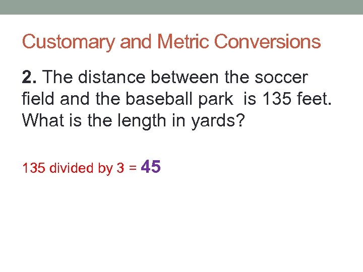 Customary and Metric Conversions 2. The distance between the soccer field and the baseball