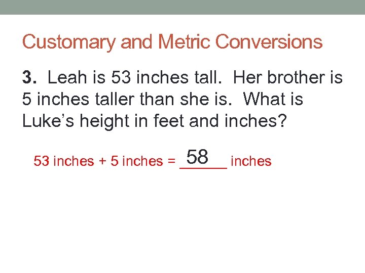 Customary and Metric Conversions 3. Leah is 53 inches tall. Her brother is 5