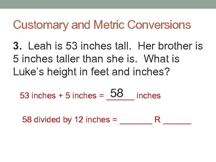 Customary and Metric Conversions 3. Leah is 53 inches tall. Her brother is 5