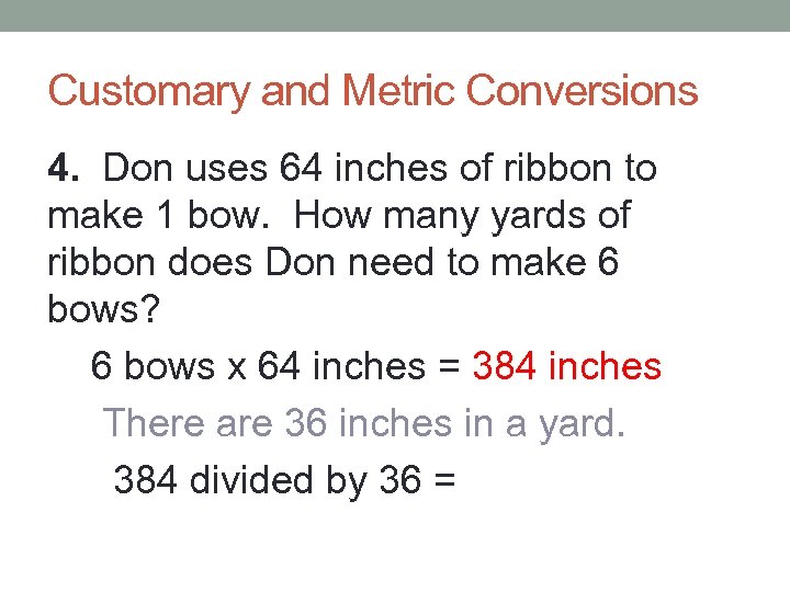 Customary and Metric Conversions 4. Don uses 64 inches of ribbon to make 1