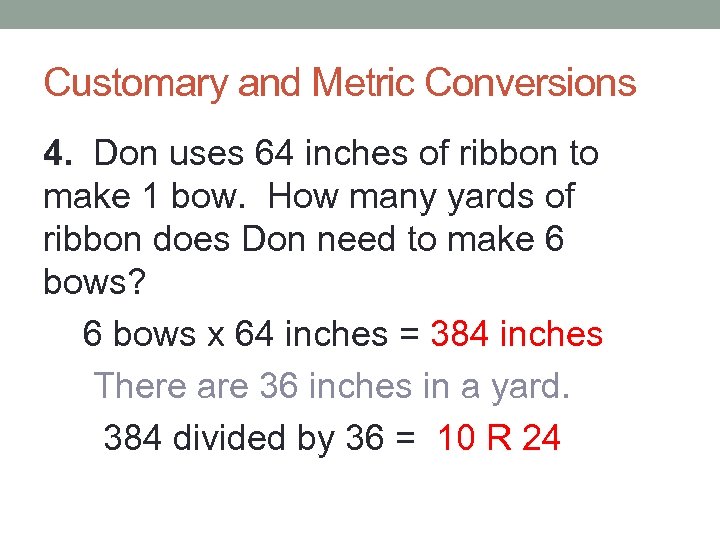 Customary and Metric Conversions 4. Don uses 64 inches of ribbon to make 1