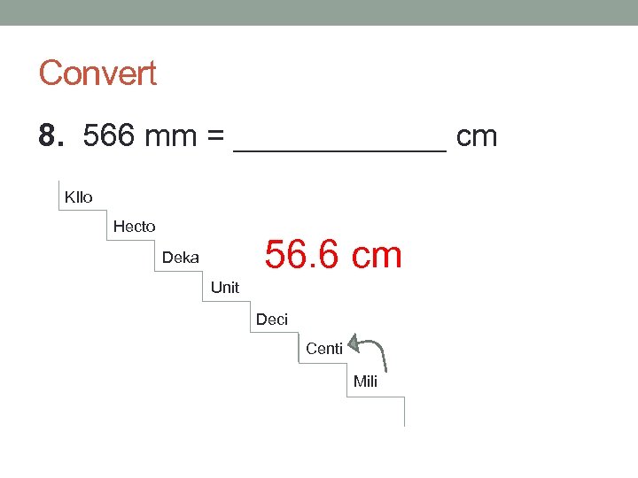 Convert 8. 566 mm = ______ cm KIlo Hecto 56. 6 cm Deka Unit