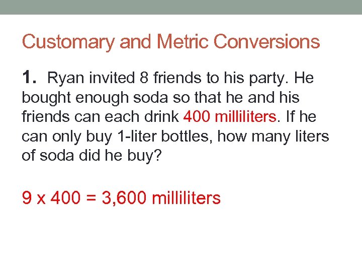 Customary and Metric Conversions 1. Ryan invited 8 friends to his party. He bought