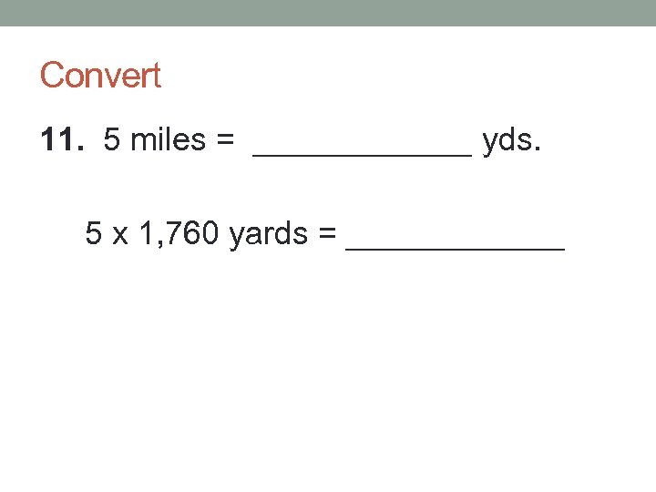 Convert 11. 5 miles = ______ yds. 5 x 1, 760 yards = ______