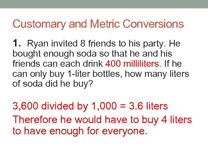 Customary and Metric Conversions 1. Ryan invited 8 friends to his party. He bought