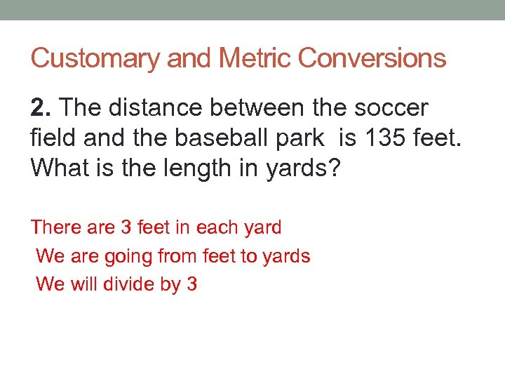 Customary and Metric Conversions 2. The distance between the soccer field and the baseball