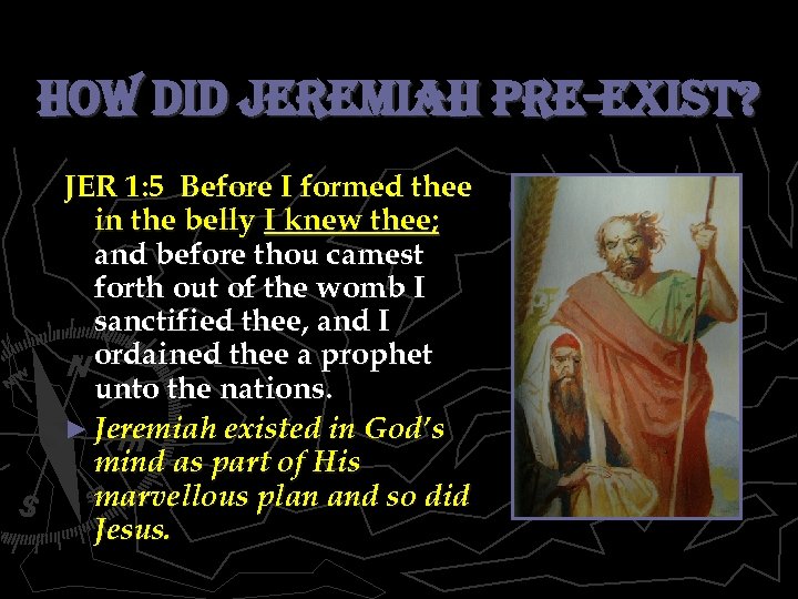 how did jeremiah pre-exist? JER 1: 5 Before I formed thee in the belly