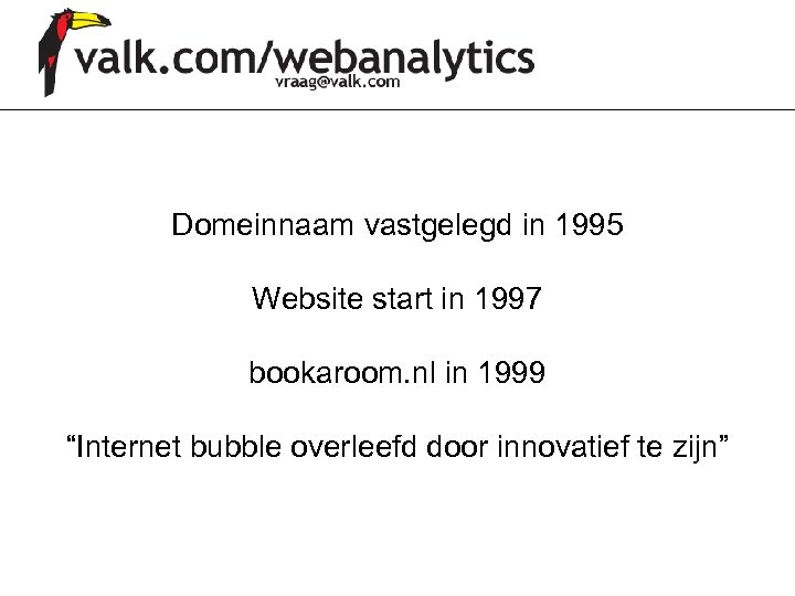 Domeinnaam vastgelegd in 1995 Website start in 1997 bookaroom. nl in 1999 “Internet bubble