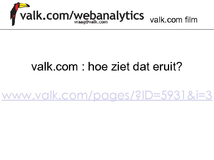 valk. com film valk. com : hoe ziet dat eruit? www. valk. com/pages/? ID=5931&i=3