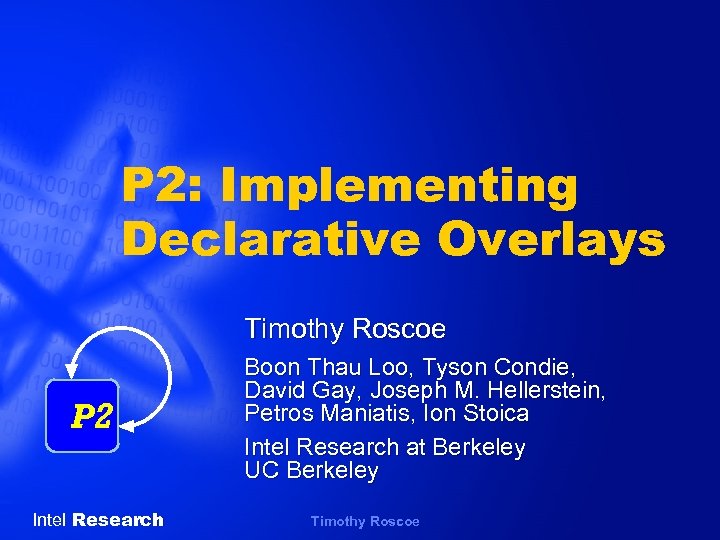 P 2: Implementing Declarative Overlays Timothy Roscoe P 2 Intel Research Boon Thau Loo,