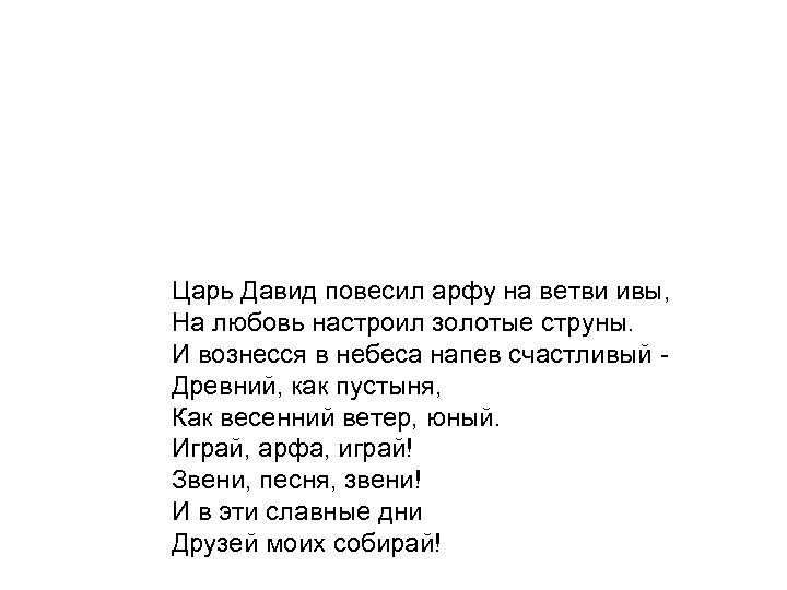 Царь Давид повесил арфу на ветви ивы, На любовь настроил золотые струны. И вознесся
