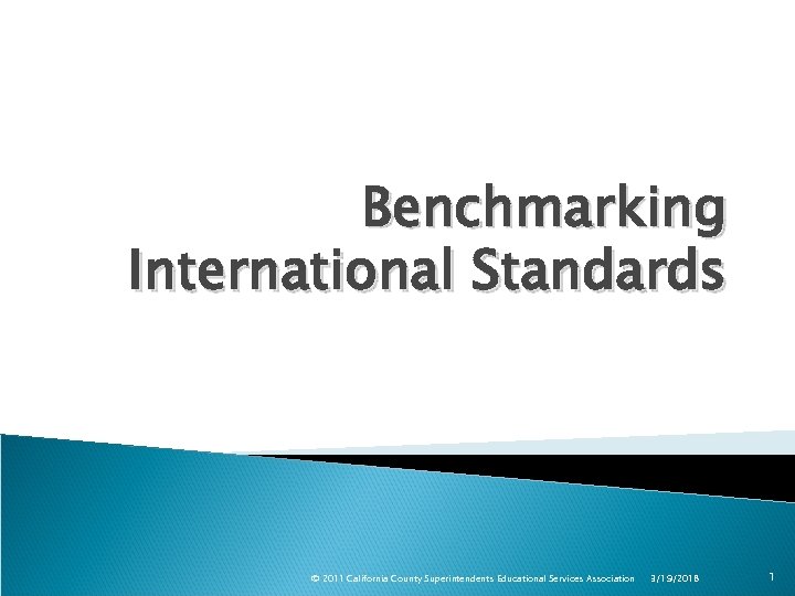 Benchmarking International Standards © 2011 California County Superintendents Educational Services Association 3/19/2018 1 