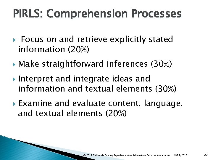 PIRLS: Comprehension Processes Focus on and retrieve explicitly stated information (20%) Make straightforward inferences