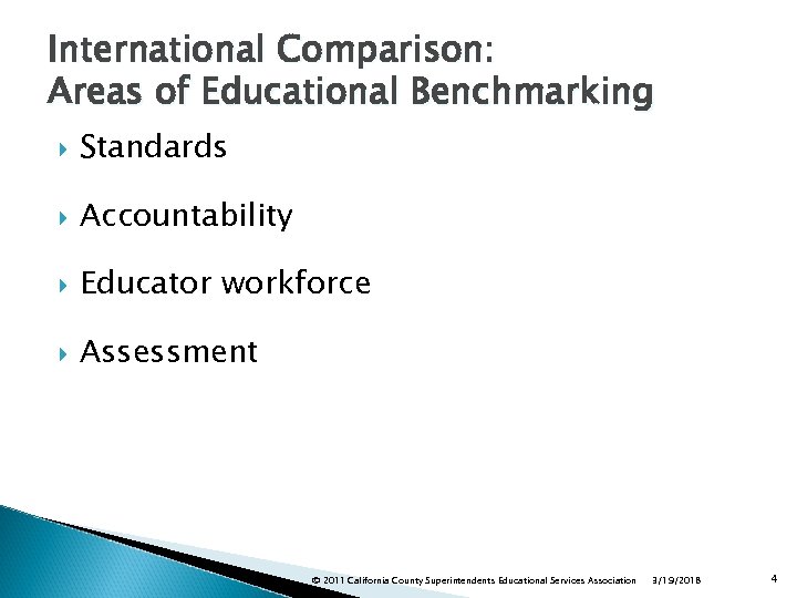 International Comparison: Areas of Educational Benchmarking Standards Accountability Educator workforce Assessment © 2011 California