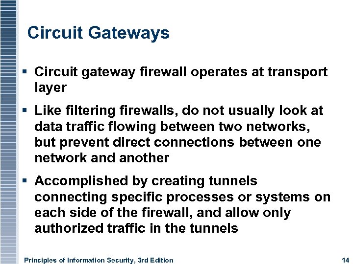 Circuit Gateways Circuit gateway firewall operates at transport layer Like filtering firewalls, do not