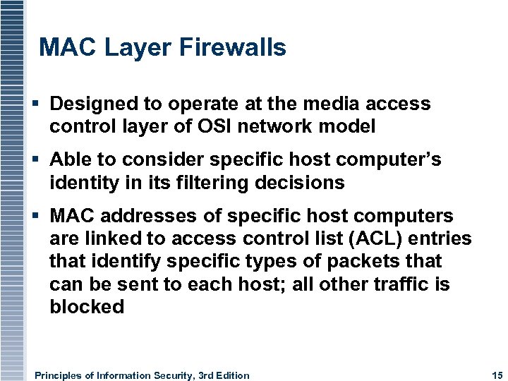 MAC Layer Firewalls Designed to operate at the media access control layer of OSI