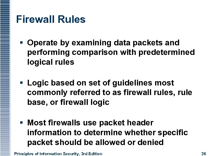 Firewall Rules Operate by examining data packets and performing comparison with predetermined logical rules