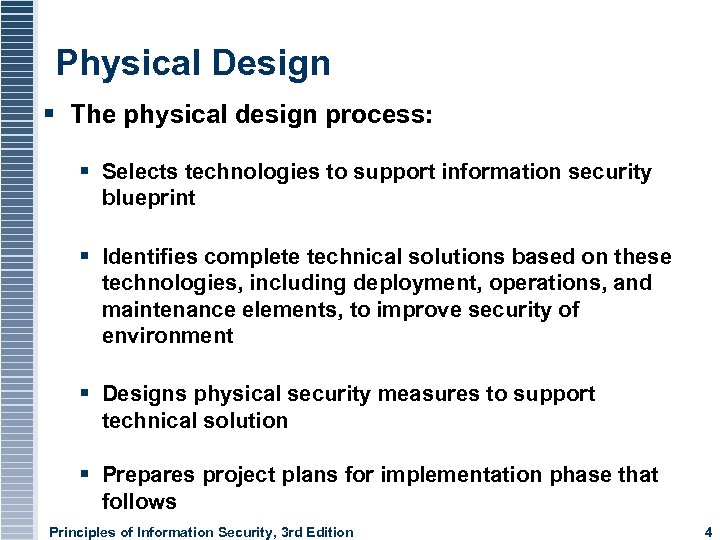 Physical Design The physical design process: Selects technologies to support information security blueprint Identifies