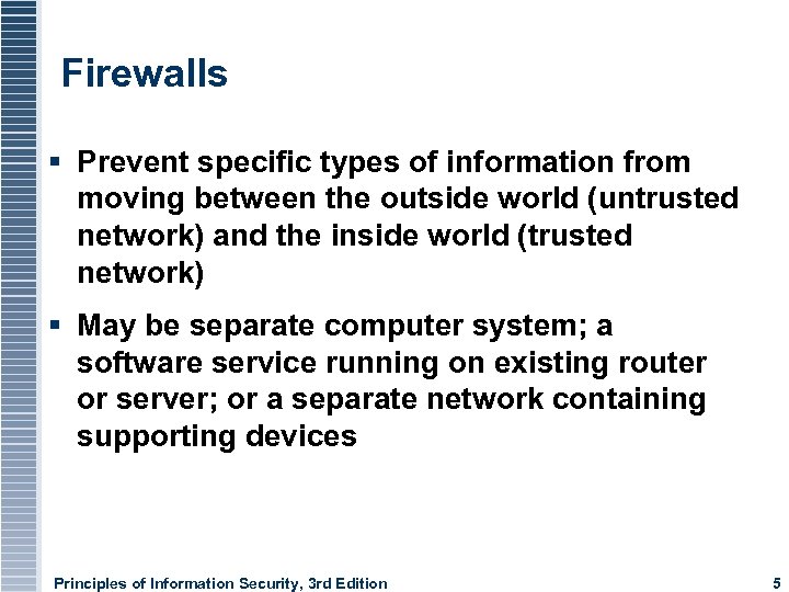 Firewalls Prevent specific types of information from moving between the outside world (untrusted network)