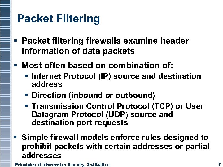 Packet Filtering Packet filtering firewalls examine header information of data packets Most often based