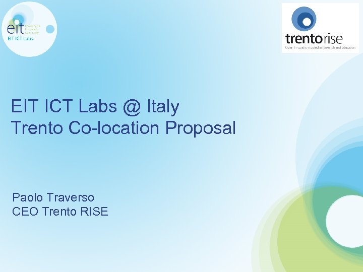 EIT ICT Labs @ Italy Trento Co-location Proposal Paolo Traverso CEO Trento RISE 